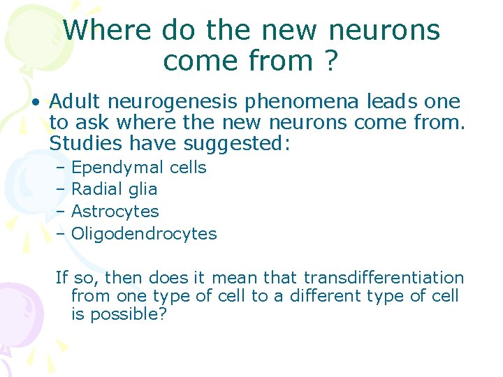 Where do the new neurons come from ? • Adult neurogenesis phenomena leads one