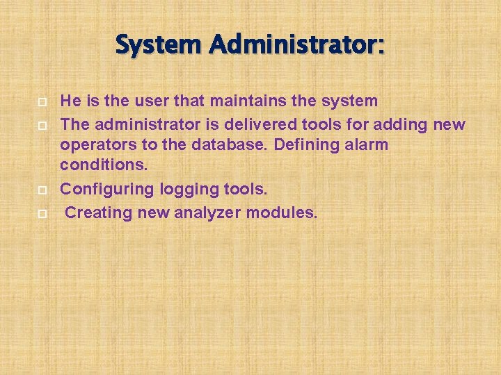 System Administrator: He is the user that maintains the system The administrator is delivered
