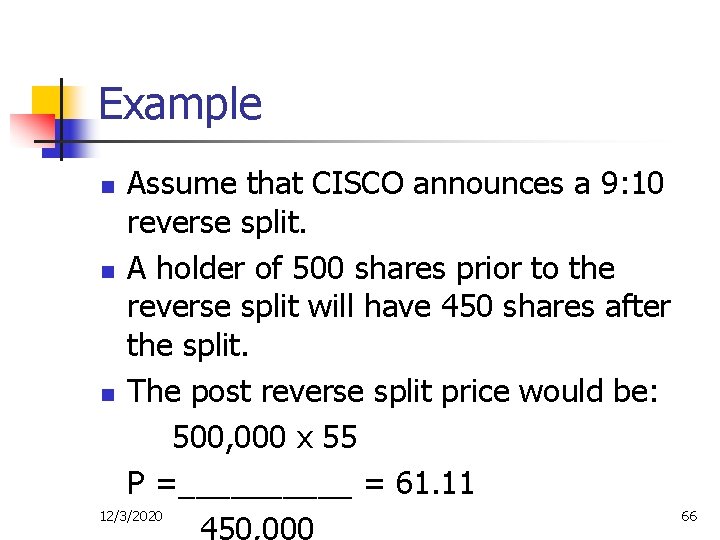 Example Assume that CISCO announces a 9: 10 reverse split. n A holder of