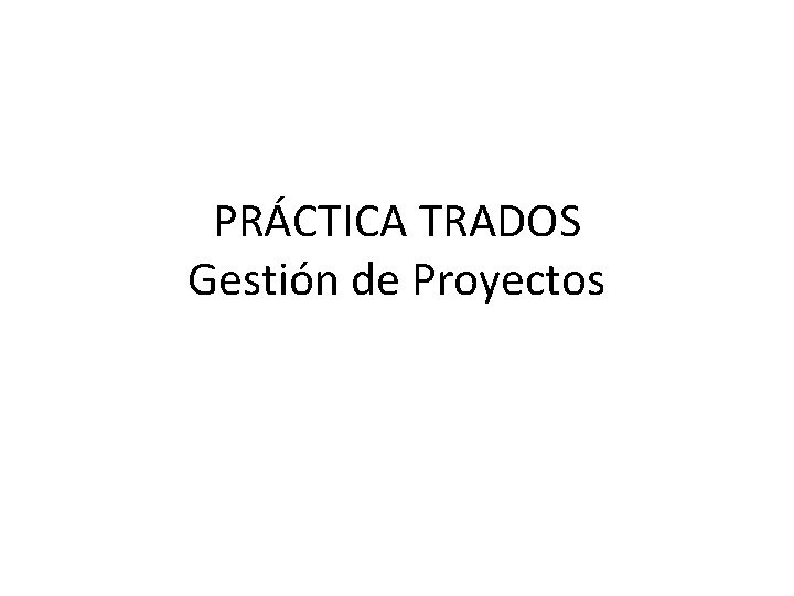 PRÁCTICA TRADOS Gestión de Proyectos 