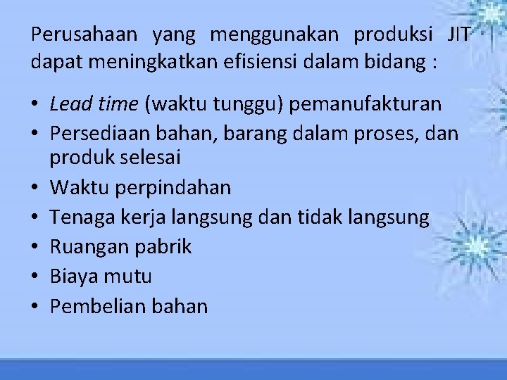 Perusahaan yang menggunakan produksi JIT dapat meningkatkan efisiensi dalam bidang : • Lead time