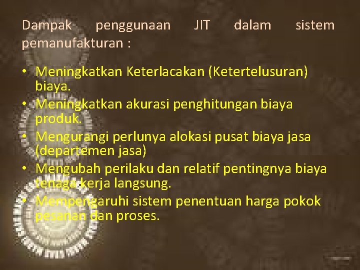 Dampak penggunaan pemanufakturan : JIT dalam sistem • Meningkatkan Keterlacakan (Ketertelusuran) biaya. • Meningkatkan