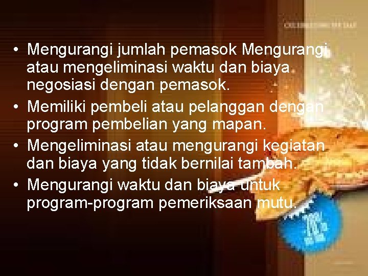  • Mengurangi jumlah pemasok Mengurangi atau mengeliminasi waktu dan biaya negosiasi dengan pemasok.