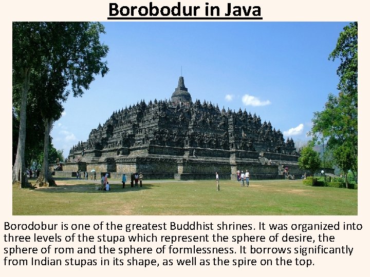 Borobodur in Java Borodobur is one of the greatest Buddhist shrines. It was organized
