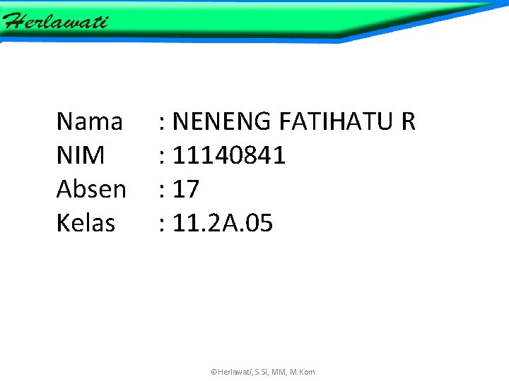 Nama NIM Absen Kelas : NENENG FATIHATU R : 11140841 : 17 : 11.