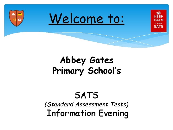 Welcome to: Abbey Gates Primary School’s SATS (Standard Assessment Tests) Information Evening 