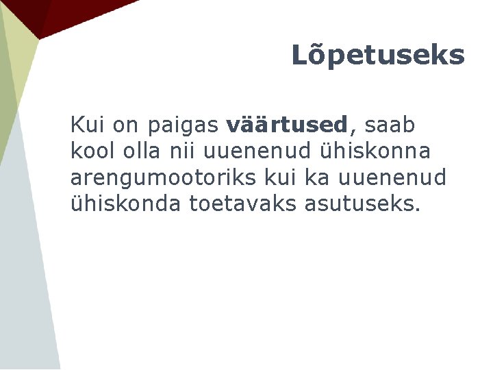 Lõpetuseks Kui on paigas väärtused, saab kool olla nii uuenenud ühiskonna arengumootoriks kui ka