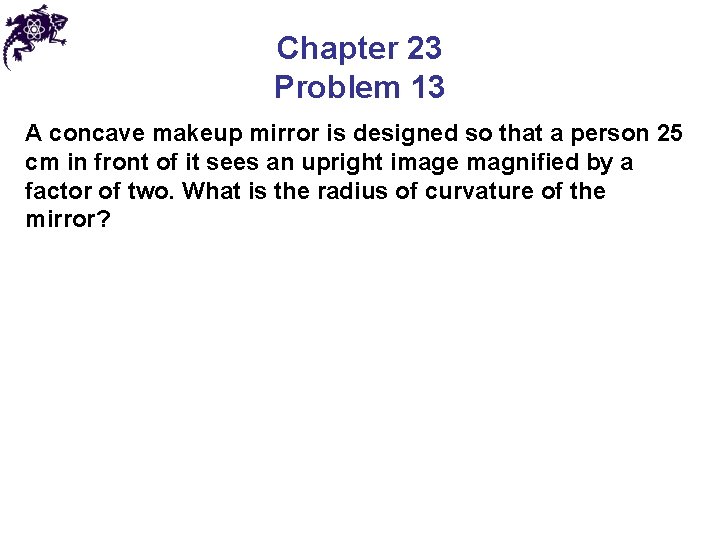 Chapter 23 Problem 13 A concave makeup mirror is designed so that a person