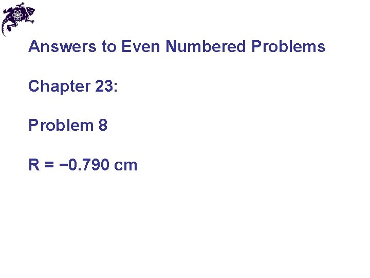 Answers to Even Numbered Problems Chapter 23: Problem 8 R = − 0. 790