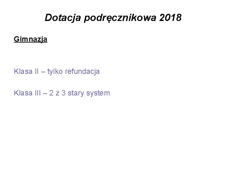 Dotacja podręcznikowa 2018 Gimnazja Klasa II – tylko refundacja Klasa III – 2 z