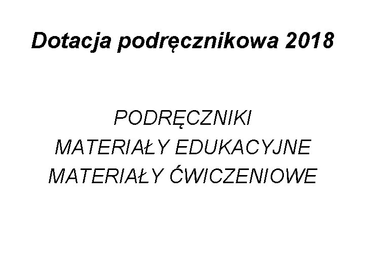 Dotacja podręcznikowa 2018 PODRĘCZNIKI MATERIAŁY EDUKACYJNE MATERIAŁY ĆWICZENIOWE 