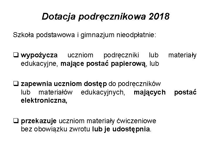 Dotacja podręcznikowa 2018 Szkoła podstawowa i gimnazjum nieodpłatnie: q wypożycza uczniom podręczniki lub edukacyjne,