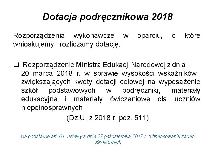 Dotacja podręcznikowa 2018 Rozporządzenia wykonawcze w oparciu, o które wnioskujemy i rozliczamy dotację. q