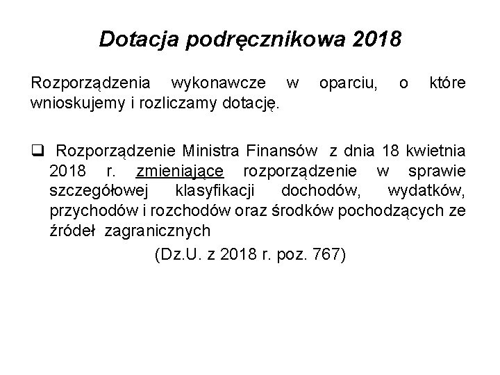 Dotacja podręcznikowa 2018 Rozporządzenia wykonawcze w oparciu, o które wnioskujemy i rozliczamy dotację. q