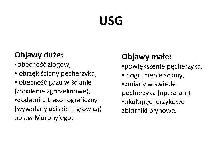 USG Objawy duże: • obecność złogów, • obrzęk ściany pęcherzyka, • obecność gazu w