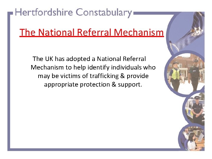 The National Referral Mechanism The UK has adopted a National Referral Mechanism to help