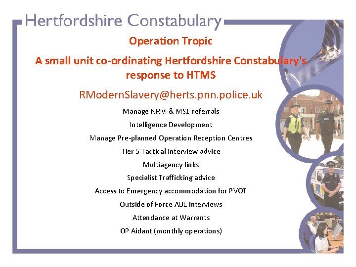 Operation Tropic A small unit co-ordinating Hertfordshire Constabulary's response to HTMS RModern. Slavery@herts. pnn.