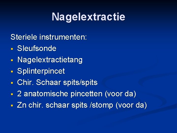 Nagelextractie Steriele instrumenten: § Sleufsonde § Nagelextractietang § Splinterpincet § Chir. Schaar spits/spits §