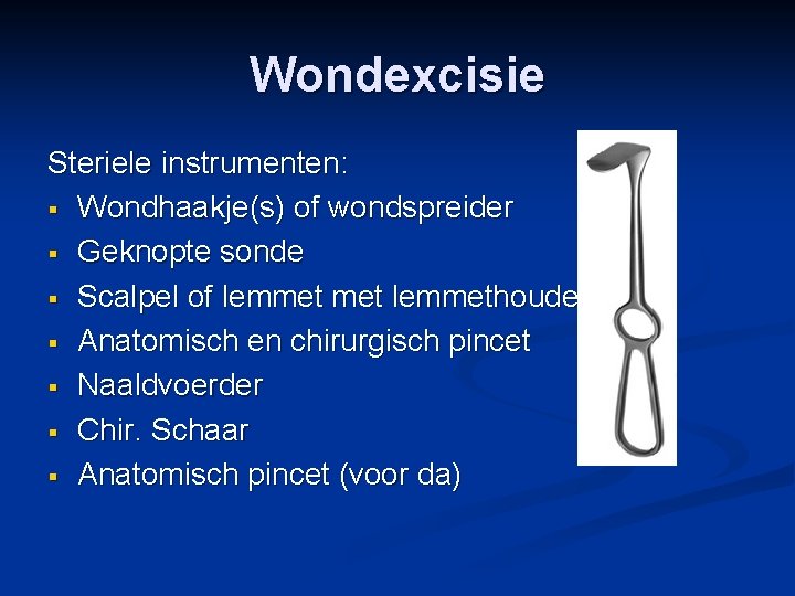 Wondexcisie Steriele instrumenten: § Wondhaakje(s) of wondspreider § Geknopte sonde § Scalpel of lemmethouder