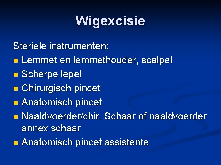 Wigexcisie Steriele instrumenten: n Lemmet en lemmethouder, scalpel n Scherpe lepel n Chirurgisch pincet