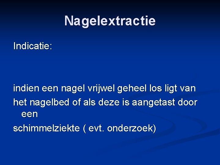 Nagelextractie Indicatie: indien een nagel vrijwel geheel los ligt van het nagelbed of als