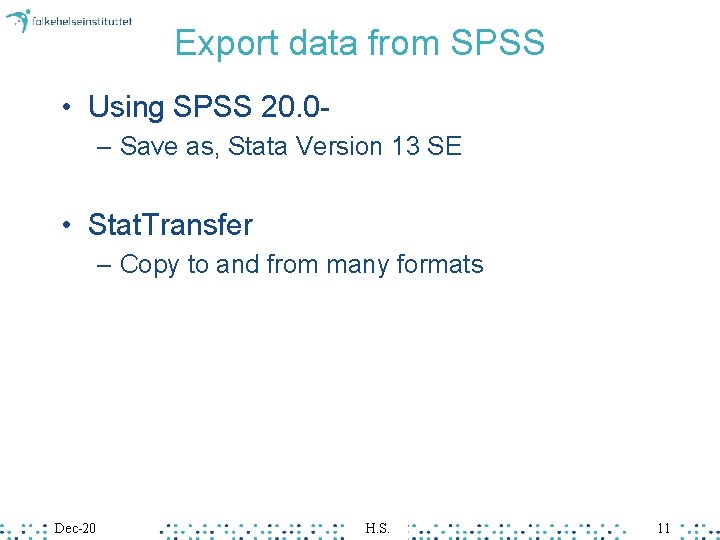 Export data from SPSS • Using SPSS 20. 0– Save as, Stata Version 13 Export data from SPSS • Using SPSS 20. 0– Save as, Stata Version 13