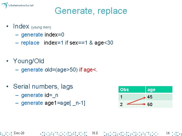 Generate, replace • Index (young men) – generate index=0 – replace index=1 if sex==1 Generate, replace • Index (young men) – generate index=0 – replace index=1 if sex==1