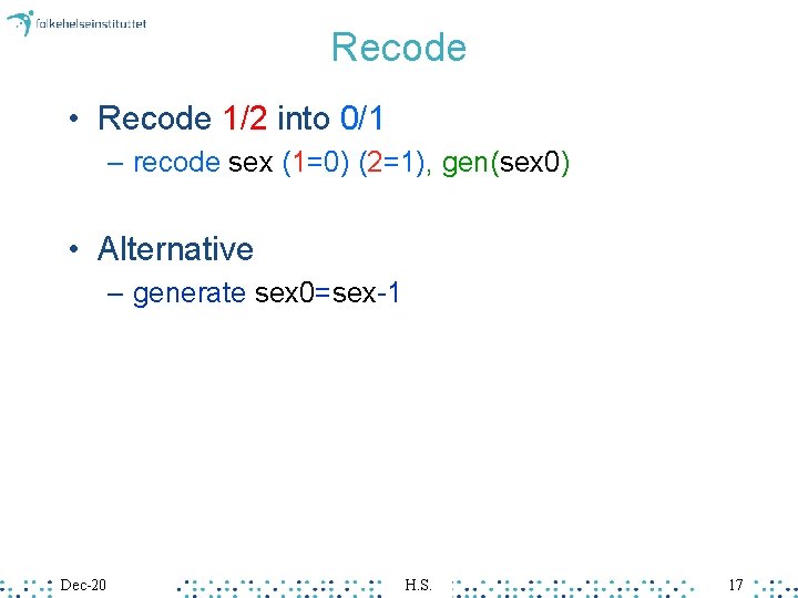 Recode • Recode 1/2 into 0/1 – recode sex (1=0) (2=1), gen(sex 0) • Recode • Recode 1/2 into 0/1 – recode sex (1=0) (2=1), gen(sex 0) •