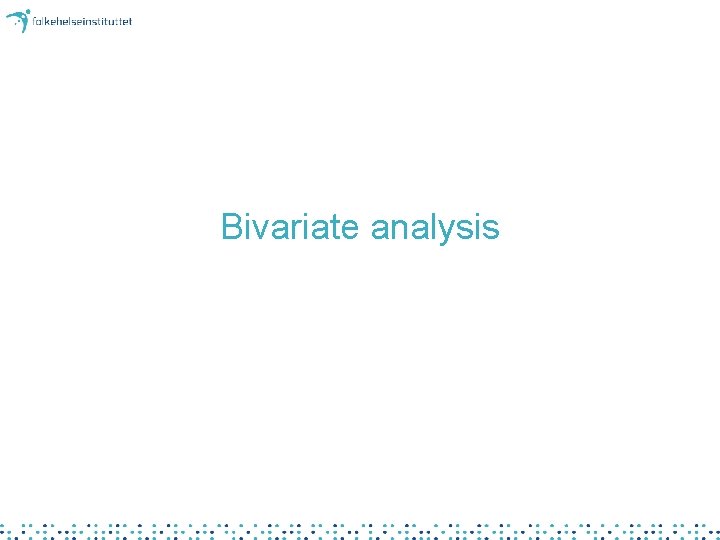 Bivariate analysis Bivariate analysis