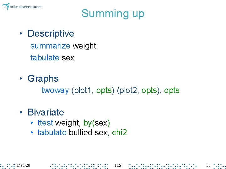 Summing up • Descriptive summarize weight tabulate sex • Graphs twoway (plot 1, opts) Summing up • Descriptive summarize weight tabulate sex • Graphs twoway (plot 1, opts)