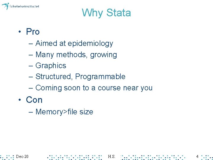 Why Stata • Pro – Aimed at epidemiology – Many methods, growing – Graphics Why Stata • Pro – Aimed at epidemiology – Many methods, growing – Graphics