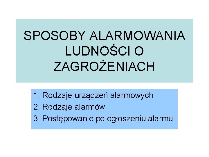 SPOSOBY ALARMOWANIA LUDNOŚCI O ZAGROŻENIACH 1. Rodzaje urządzeń alarmowych 2. Rodzaje alarmów 3. Postępowanie