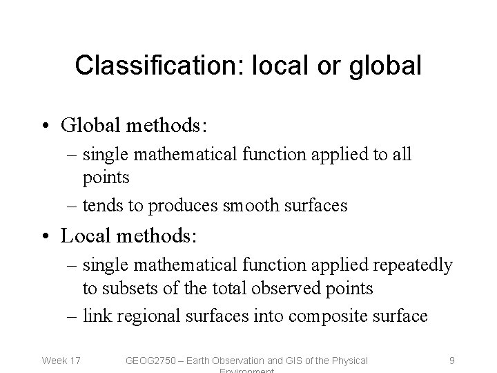 Classification: local or global • Global methods: – single mathematical function applied to all
