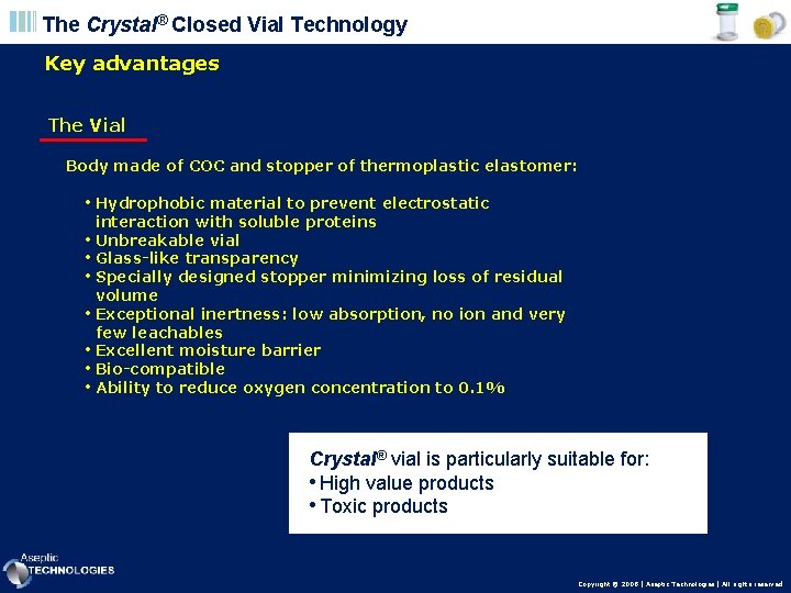 The Crystal® Closed Vial Technology Key advantages The Vial Body made of COC and