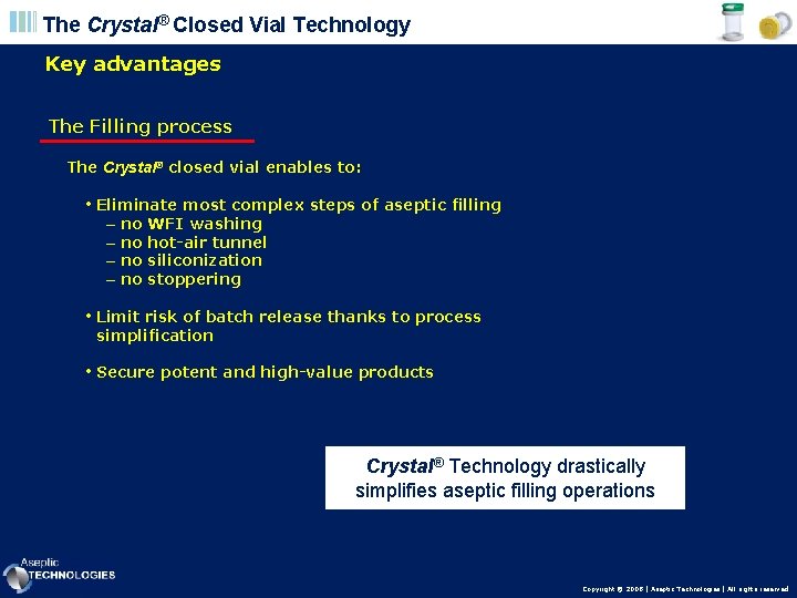The Crystal® Closed Vial Technology Key advantages The Filling process The Crystal® closed vial