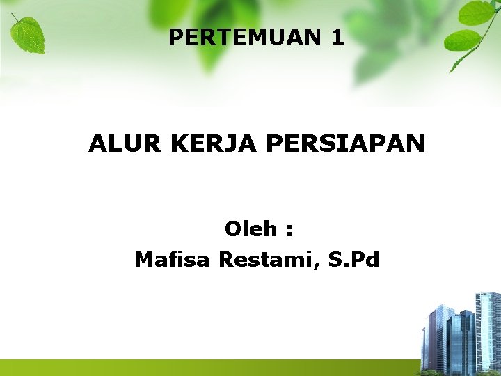 PERTEMUAN 1 ALUR KERJA PERSIAPAN Oleh : Mafisa Restami, S. Pd 