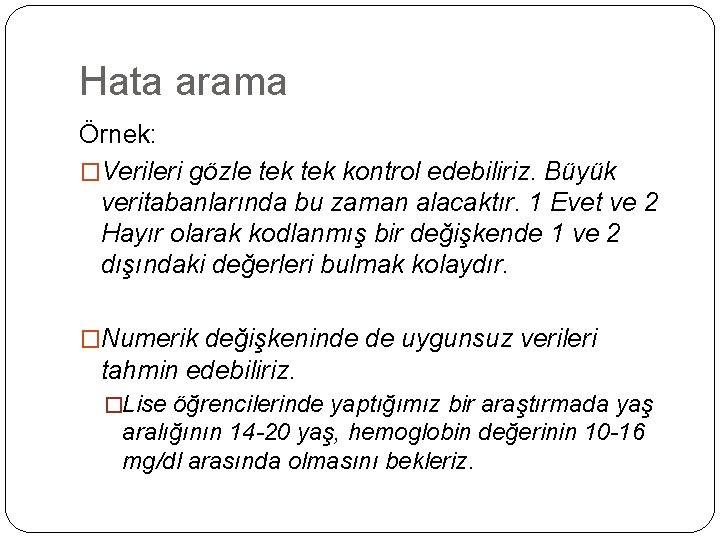 Hata arama Örnek: �Verileri gözle tek kontrol edebiliriz. Büyük veritabanlarında bu zaman alacaktır. 1