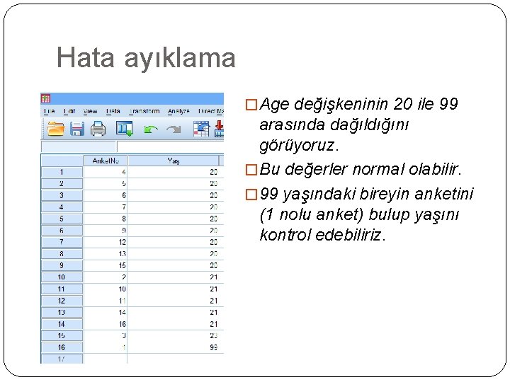 Hata ayıklama � Age değişkeninin 20 ile 99 arasında dağıldığını görüyoruz. � Bu değerler