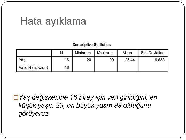 Hata ayıklama �Yaş değişkenine 16 birey için veri girildiğini, en küçük yaşın 20, en