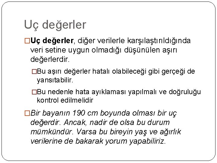 Uç değerler �Uç değerler, diğer verilerle karşılaştırıldığında veri setine uygun olmadığı düşünülen aşırı değerlerdir.
