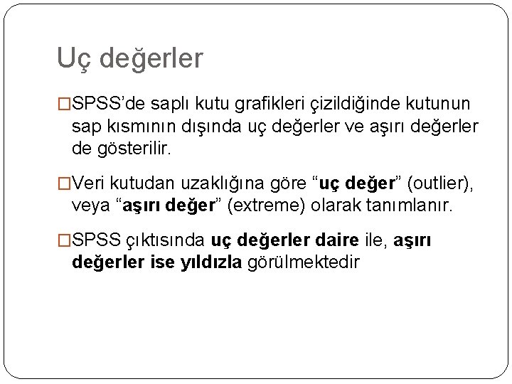 Uç değerler �SPSS’de saplı kutu grafikleri çizildiğinde kutunun sap kısmının dışında uç değerler ve