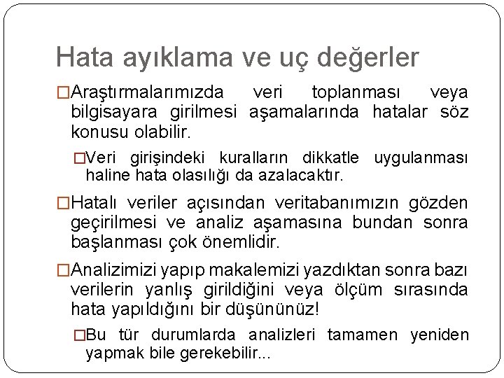 Hata ayıklama ve uç değerler �Araştırmalarımızda veri toplanması veya bilgisayara girilmesi aşamalarında hatalar söz