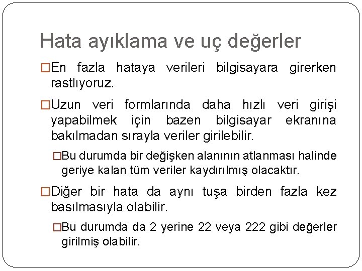 Hata ayıklama ve uç değerler �En fazla hataya verileri bilgisayara girerken rastlıyoruz. �Uzun veri