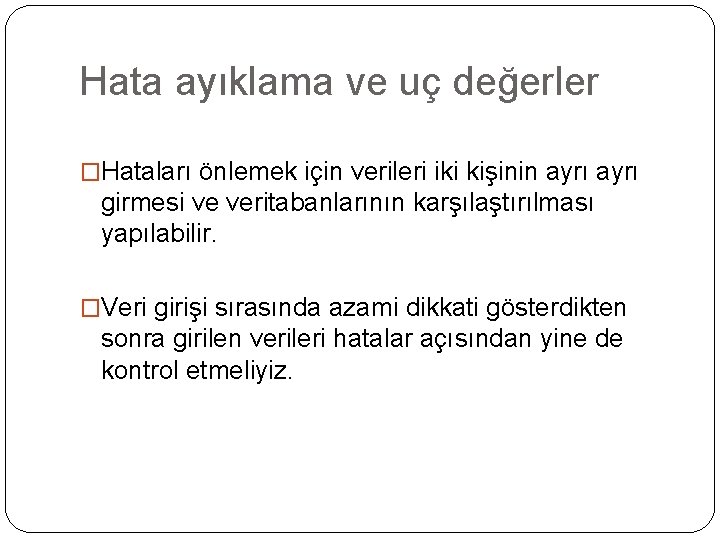 Hata ayıklama ve uç değerler �Hataları önlemek için verileri iki kişinin ayrı girmesi ve