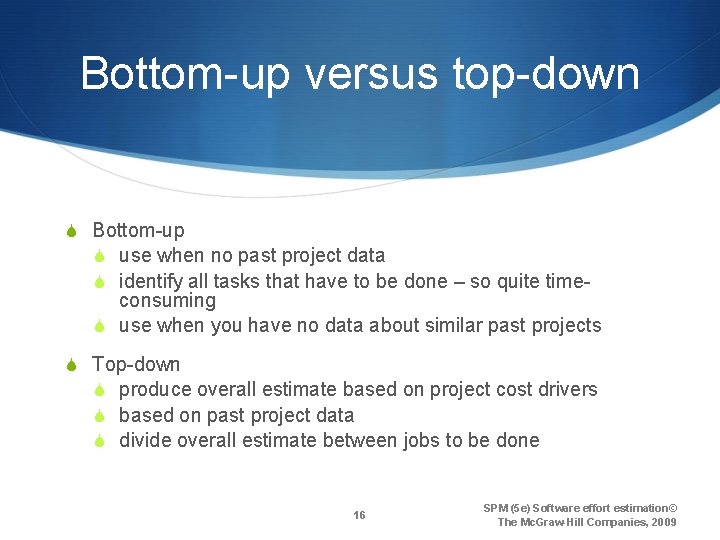 Bottom-up versus top-down S Bottom-up S use when no past project data S identify