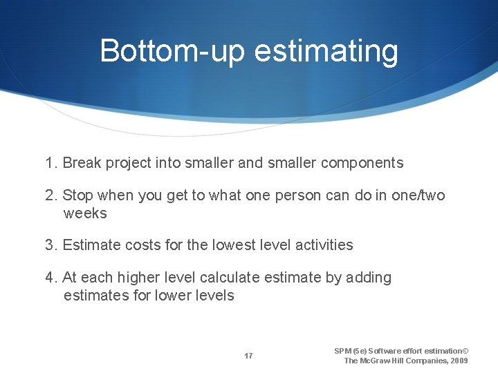 Bottom-up estimating 1. Break project into smaller and smaller components 2. Stop when you