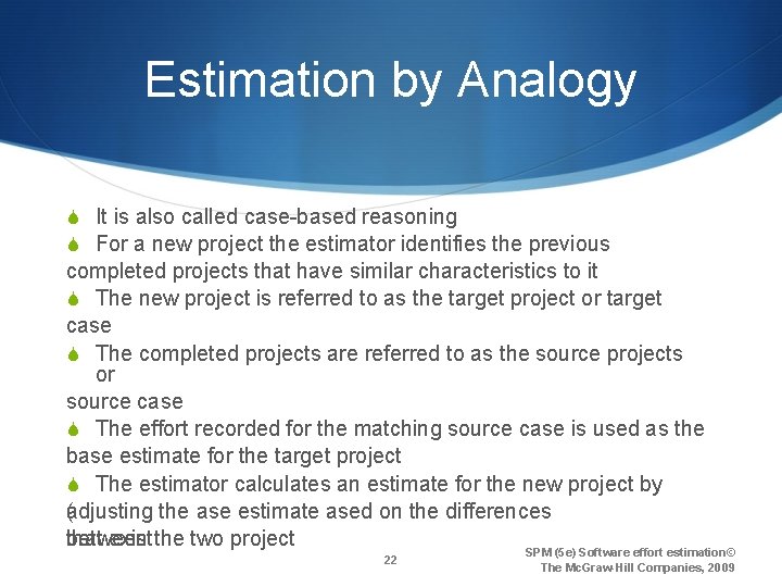 Estimation by Analogy S It is also called case-based reasoning S For a new