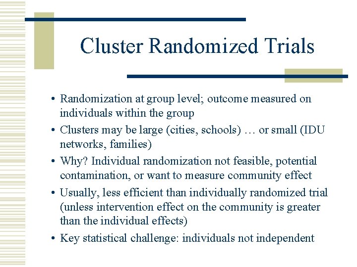 Cluster Randomized Trials • Randomization at group level; outcome measured on individuals within the