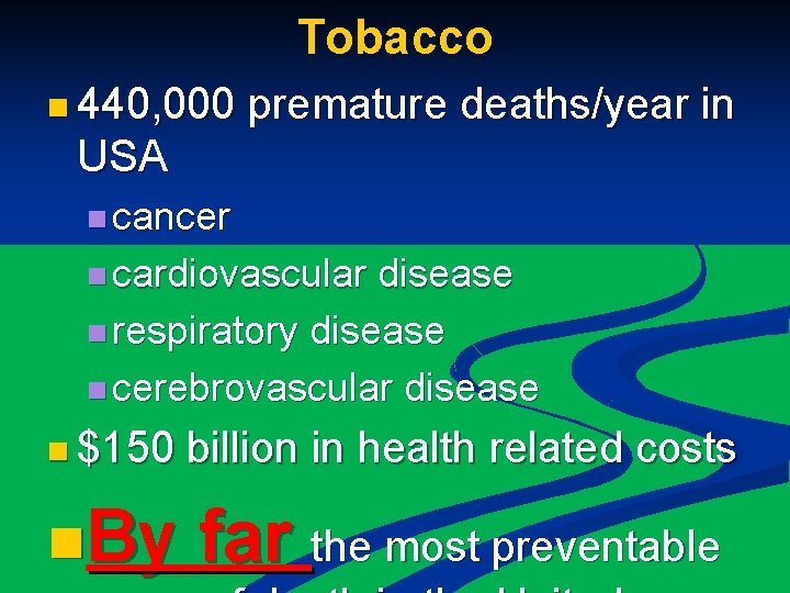 Tobacco n 440, 000 premature deaths/year in USA n cancer n cardiovascular disease n