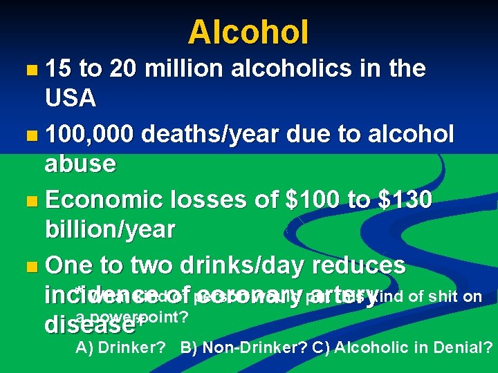 Alcohol n 15 to 20 million alcoholics in the USA n 100, 000 deaths/year